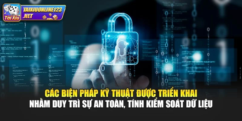 Các biện pháp kỹ thuật được triển khai nhằm duy trì sự an toàn, tính kiểm soát dữ liệu