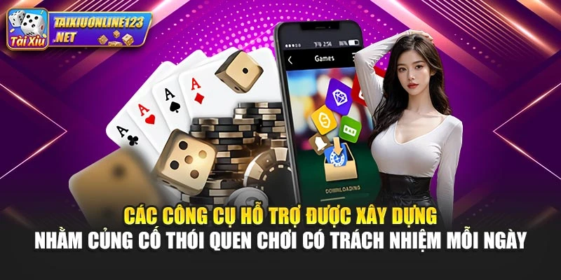 Các công cụ hỗ trợ được xây dựng nhằm củng cố thói quen chơi có trách nhiệm mỗi ngày