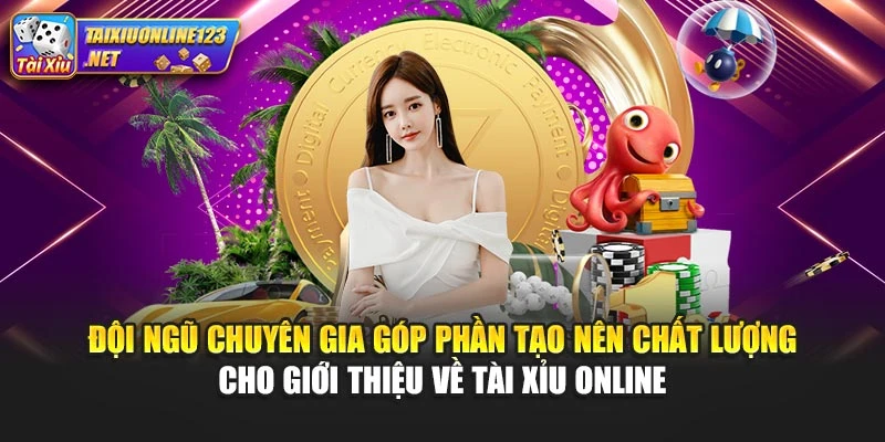 Đội ngũ chuyên gia góp phần tạo nên chất lượng cho giới thiệu về Tài Xỉu Online
