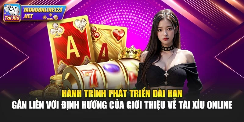 Hành trình phát triển dài hạn gắn liền với định hướng của giới thiệu về Tài Xỉu Online