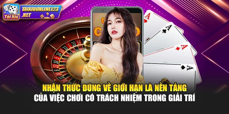 Nhận thức đúng về giới hạn là nền tảng của việc chơi có trách nhiệm trong giải trí