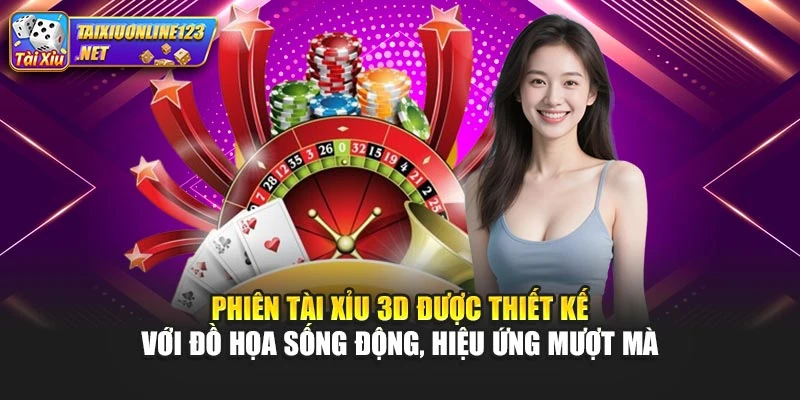 Phiên tài xỉu 3D được thiết kế với đồ họa sống động, hiệu ứng mượt mà