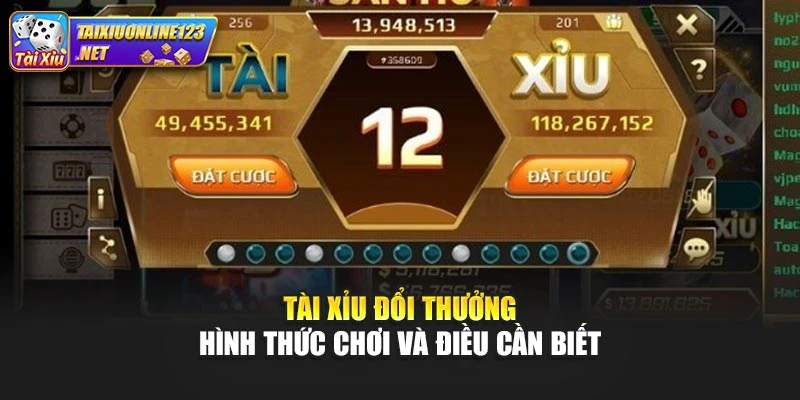 Tài Xỉu Đổi Thưởng - Hình Thức Chơi Và Những Điều Cần Biết