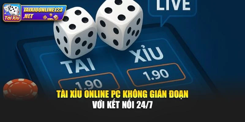 Tài Xỉu Online PC Không Gián Đoạn Với Kết Nối 24/7