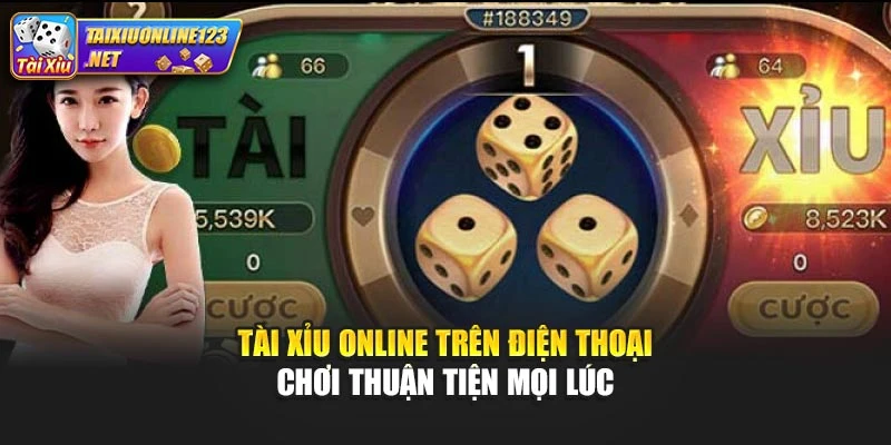 Tài Xỉu Online Trên Điện Thoại Chơi Thuận Tiện Mọi Lúc