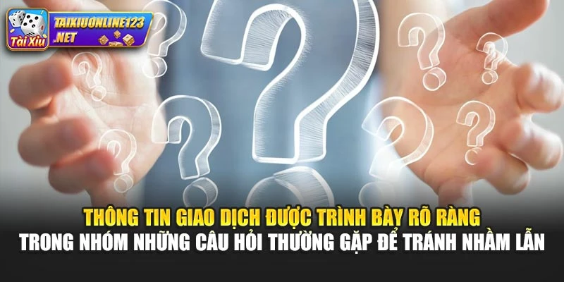 Thông tin giao dịch được trình bày rõ ràng trong nhóm những câu hỏi thường gặp để tránh nhầm lẫn
