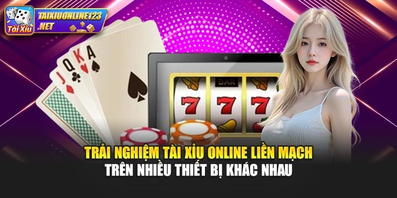 Trải nghiệm Tài Xỉu Online liền mạch trên nhiều thiết bị khác nhau