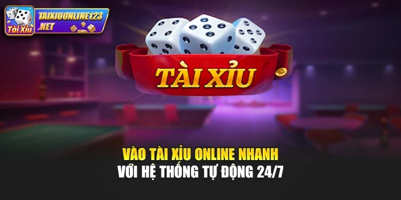 Vào Tài Xỉu Online Nhanh Với Hệ Thống Tự Động 24/7