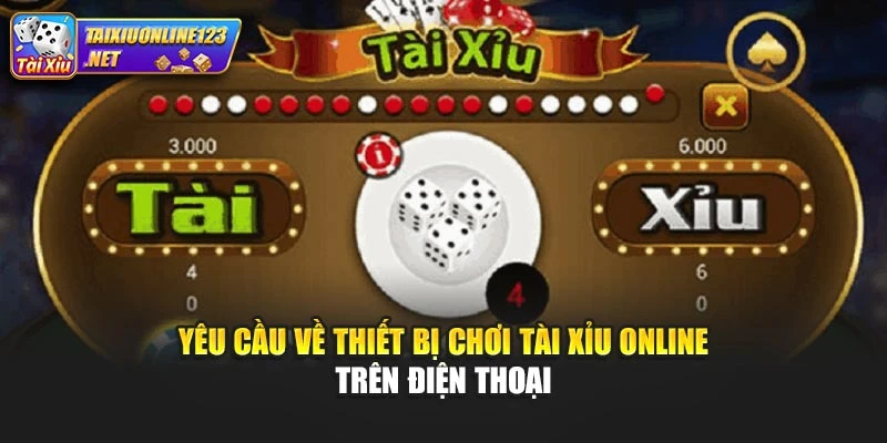 Yêu cầu về thiết bị chơi tài xỉu online trên điện thoại